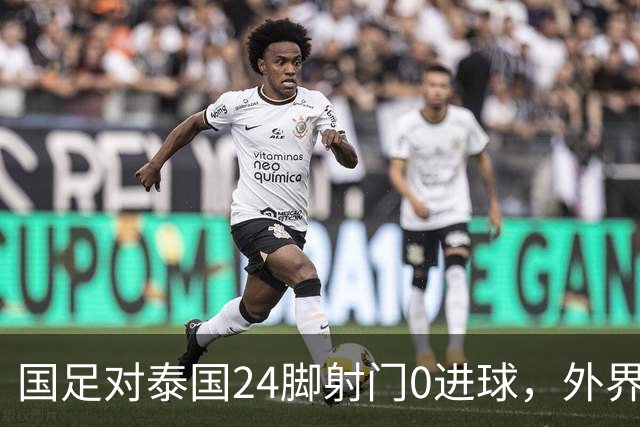 国足对泰国24脚射门0进球，外界热议：大好局面真是让人恶心